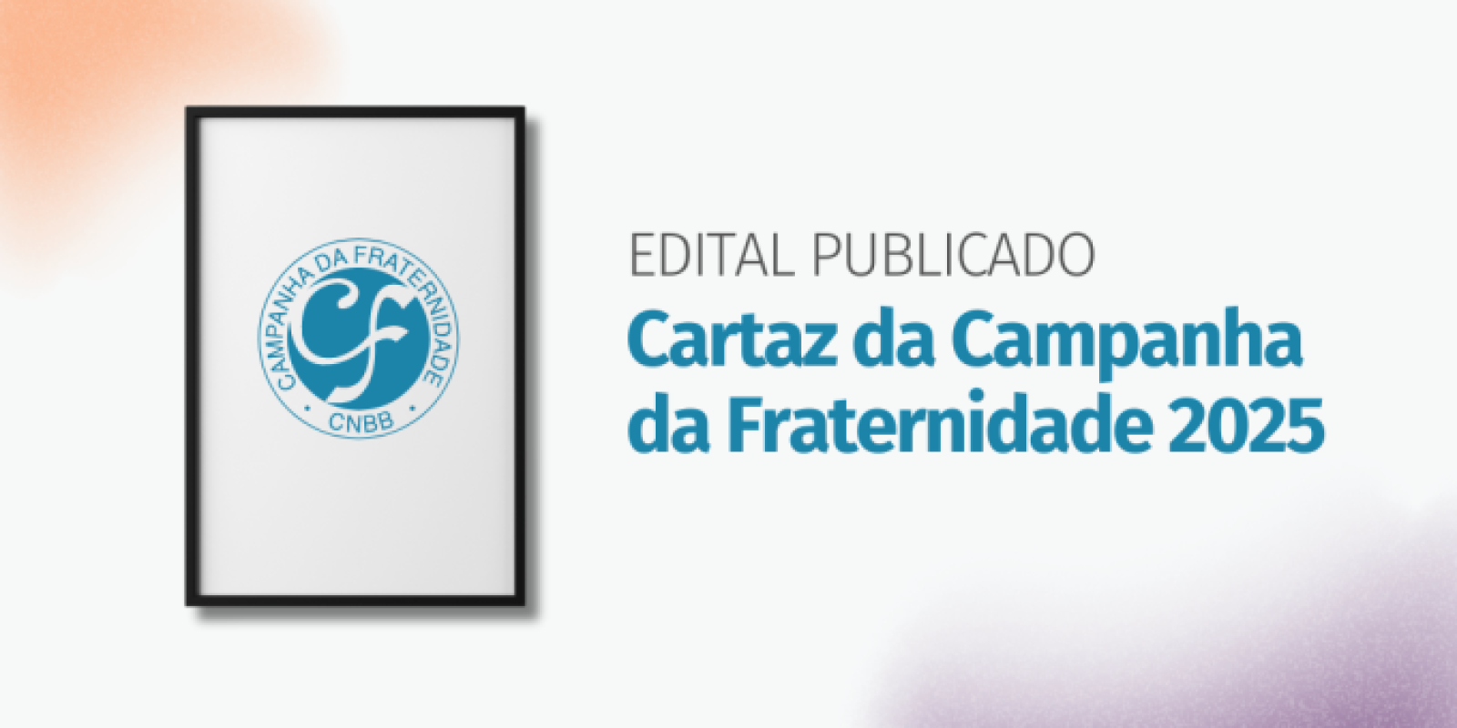CNBB DIVULGA EDITAL PARA ESCOLHA DO CARTAZ DA CF 2025
