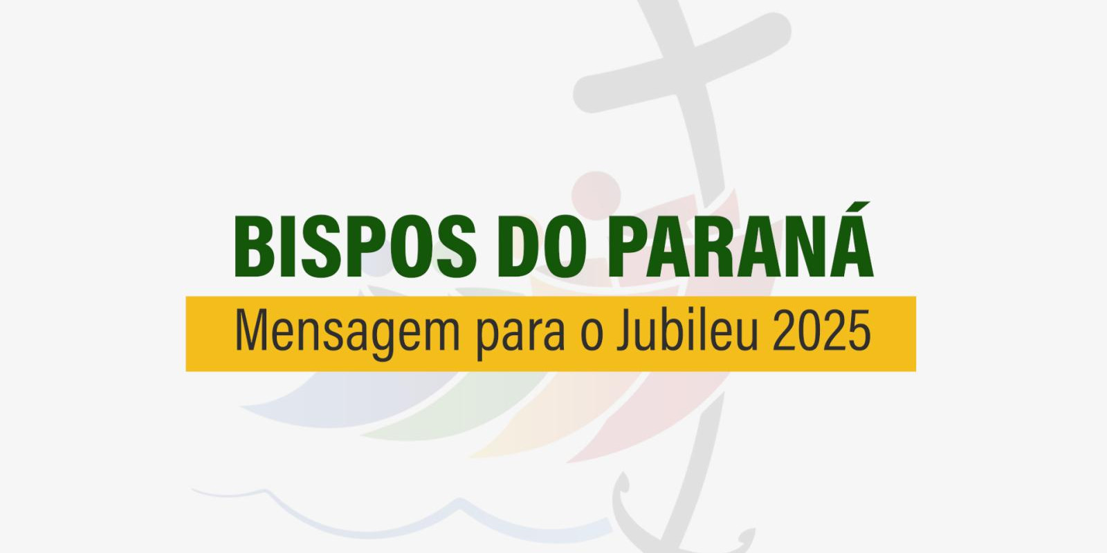 MENSAGEM DOS BISPOS DO PARANÁ SOBRE O JUBILEU 2025 MENSAGEM DOS BISPOS DO PARANÁ SOBRE O JUBILEU 2025