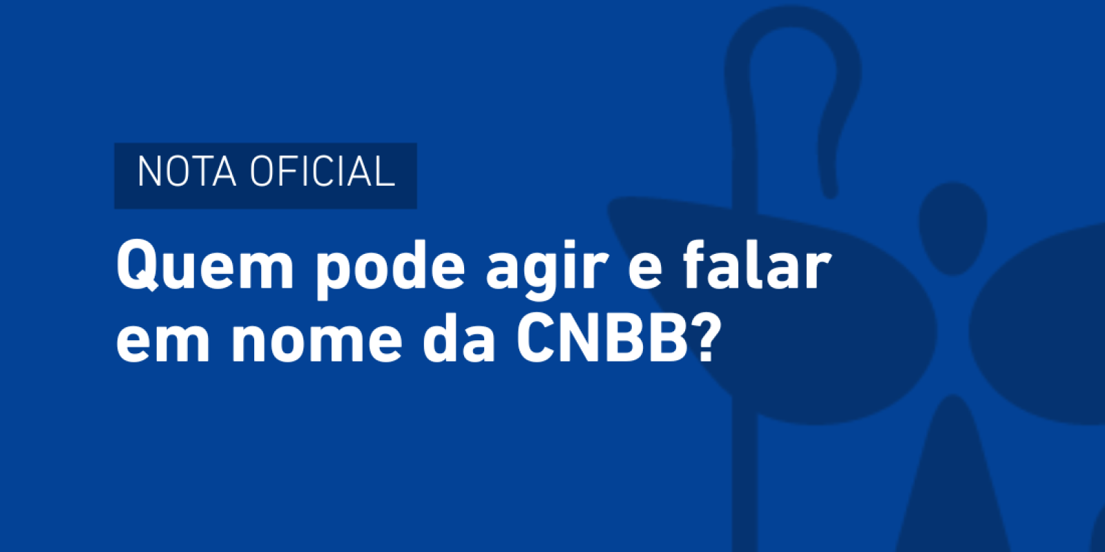 NOTA OFICIAL SOBRE QUEM PODE AGIR E FALAR EM NOME DA CNBB NOTA OFICIAL SOBRE QUEM PODE AGIR E FALAR EM NOME DA CNBB
