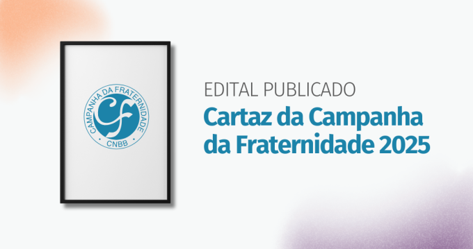 CNBB DIVULGA EDITAL PARA ESCOLHA DO CARTAZ DA CF 2025