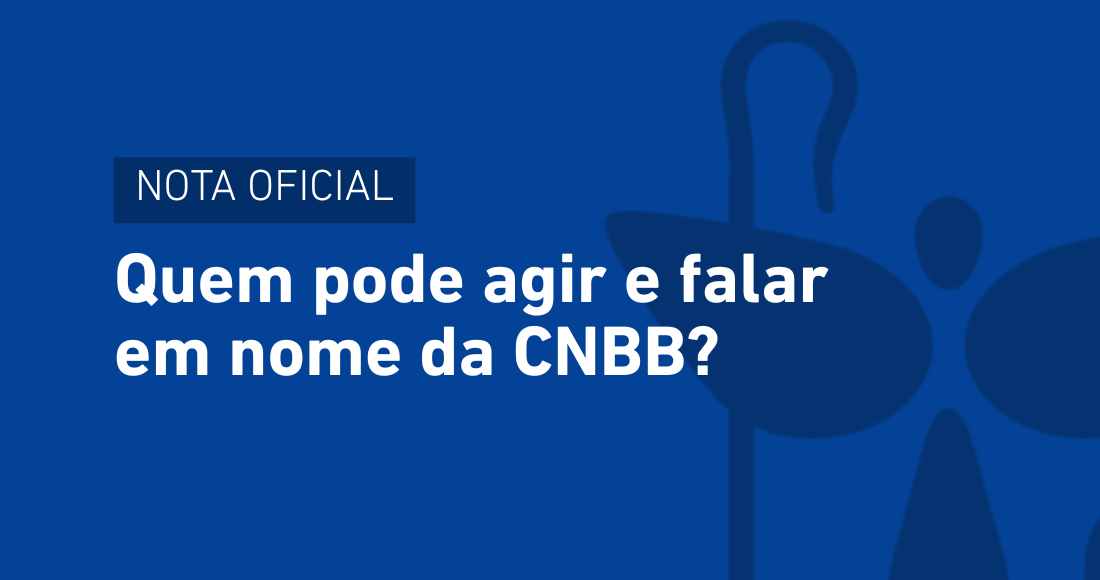 NOTA OFICIAL SOBRE QUEM PODE AGIR E FALAR EM NOME DA CNBB